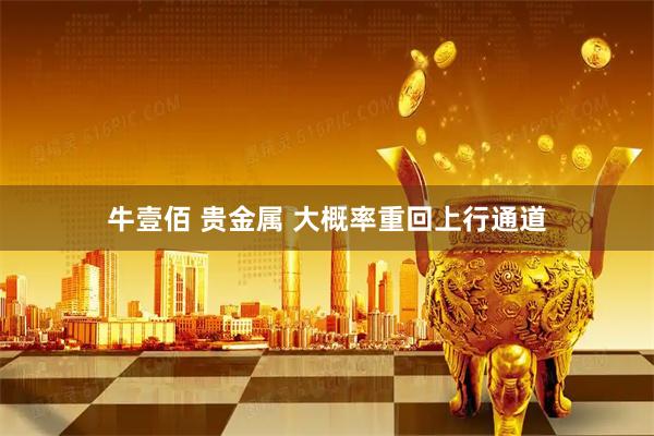 牛壹佰 贵金属 大概率重回上行通道